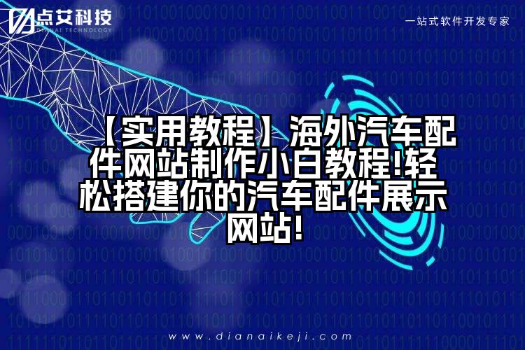 【实用教程】海外汽车配件网站制作小白教程!轻松搭建你的汽车配件展示网站!