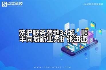 洗护服务落地34城，顺丰同城新业务扩张迅速