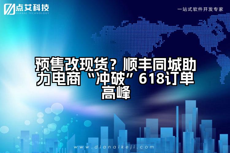 预售改现货?顺丰同城助力电商“冲破”618订单高峰