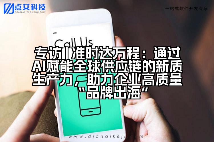专访 | 准时达万程:通过AI赋能全球供应链的新质生产力,助力企业高质量“品牌出海”