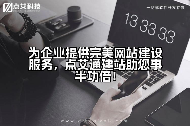 为企业提供完美网站建设服务，点艾通建站助您事半功倍！