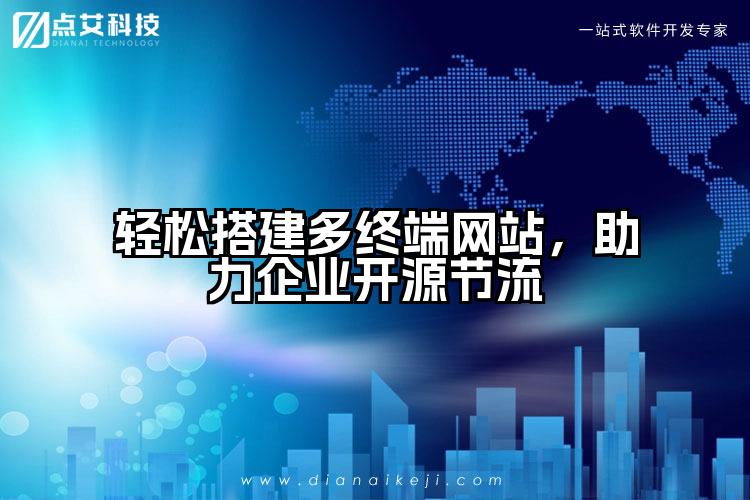 轻松搭建多终端网站，助力企业开源节流