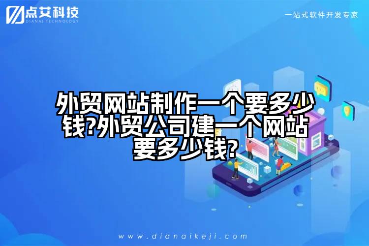 外贸网站制作一个要多少钱?外贸公司建一个网站要多少钱?