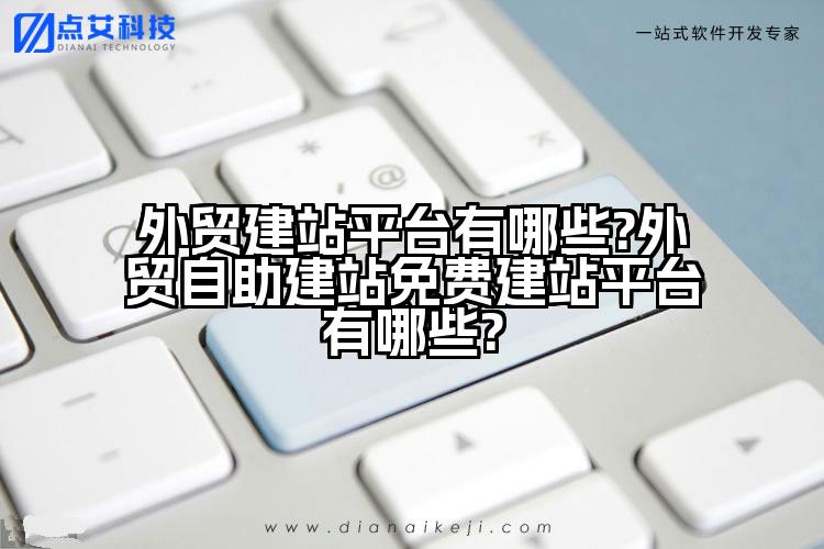 外贸建站平台有哪些?外贸自助建站免费建站平台有哪些?